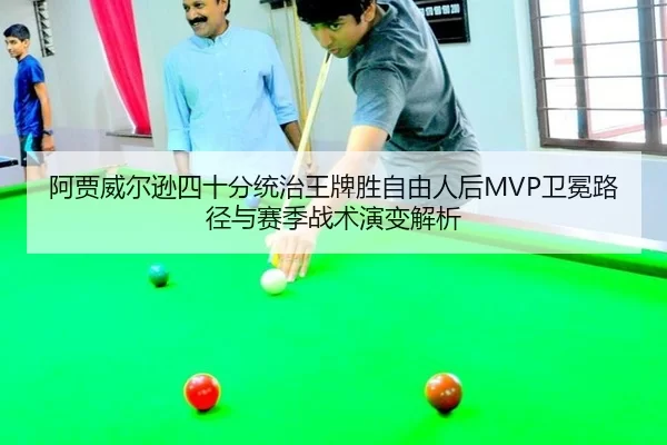 阿贾威尔逊四十分统治王牌胜自由人后MVP卫冕路径与赛季战术演变解析