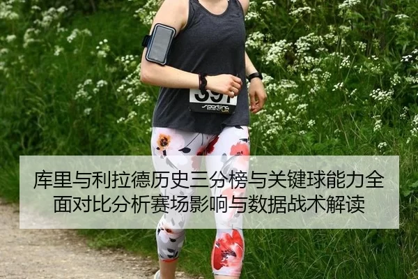 库里与利拉德历史三分榜与关键球能力全面对比分析赛场影响与数据战术解读
